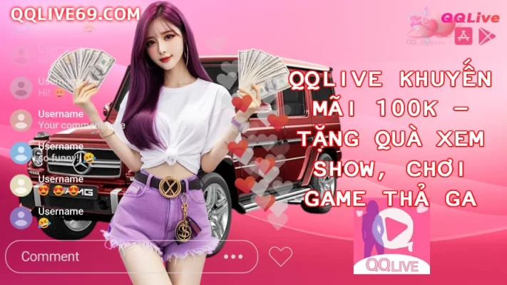 QQLive Khuyến Mãi 100K Tặng Quà Xem Show Chơi Game Thả Ga
